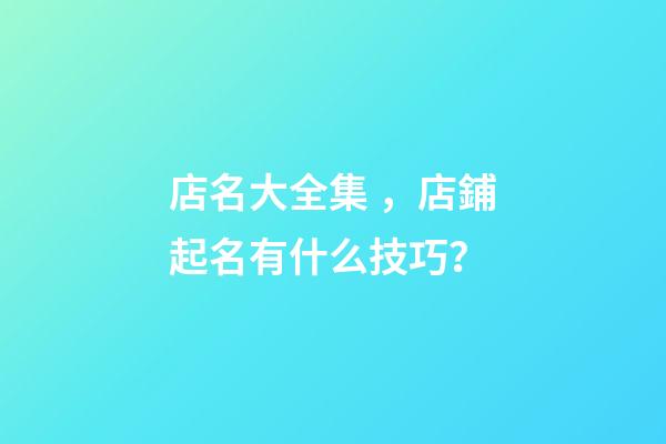 店名大全集，店鋪起名有什么技巧？
